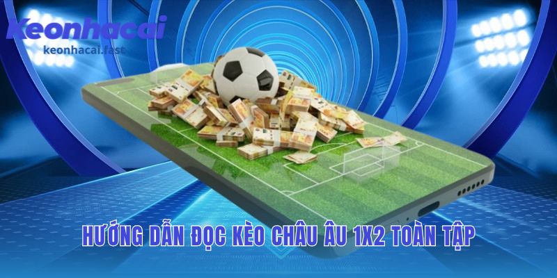 Kèo châu âu: giải thích, cách đặt cược và những lưu ý quan trọng