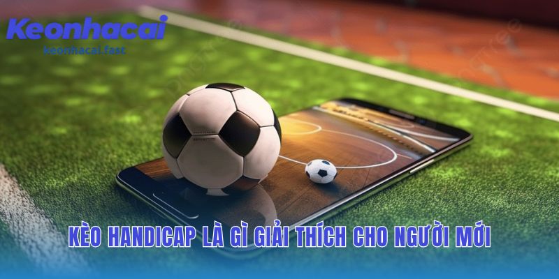 Kèo Handicap cân bằng sức mạnh giữa hai đội bóng chênh lệch