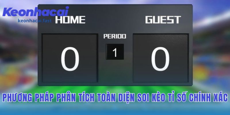 Soi kèo tỉ số chính xác: làm thế nào để dự đoán và tăng tỷ lệ thắng