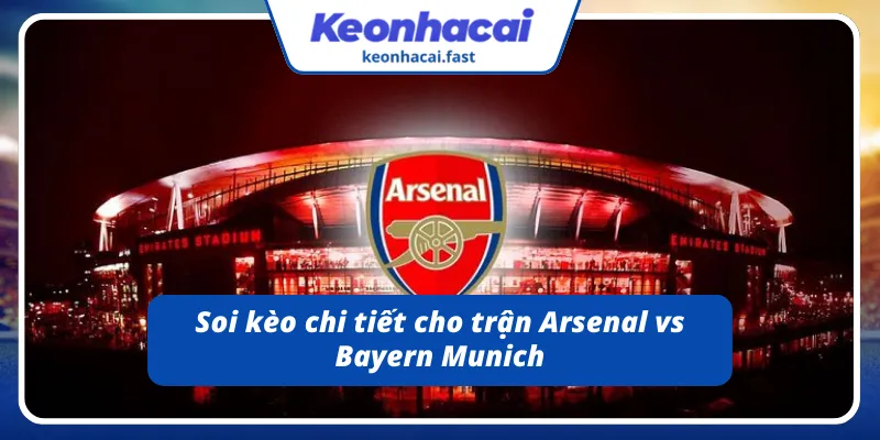 Phân tích và dự đoán kèo Arsenal vs Bayern Munich
